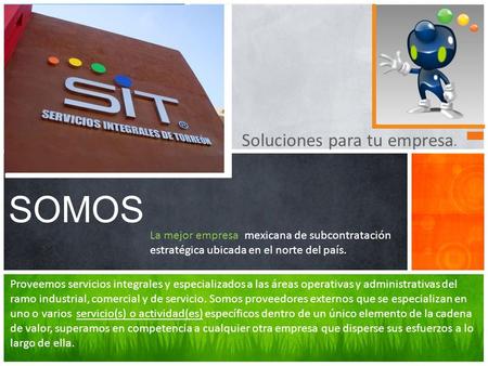 Soluciones para tu empresa. SOMOS La mejor empresa mexicana de subcontratación estratégica ubicada en el norte del país. Proveemos servicios integrales.