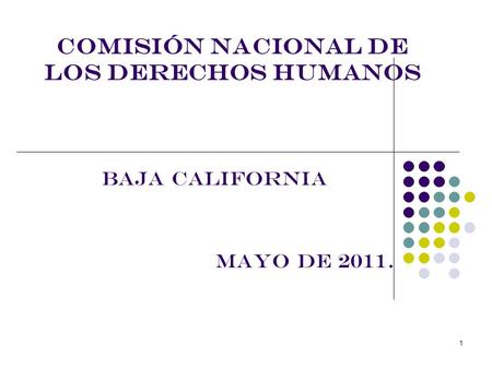 COMISIÓN NACIONAL DE LOS DERECHOS HUMANOS BAJA CALIFORNIA MAYO DE 2011. 1.