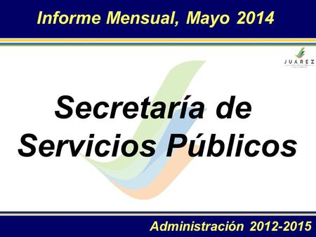 Informe Mensual, Mayo 2014 Secretaría de Servicios Públicos Administración 2012-2015.