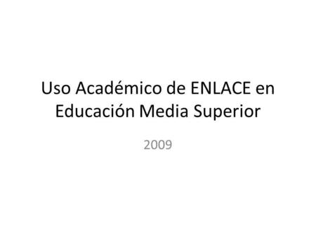 Uso Académico de ENLACE en Educación Media Superior 2009.