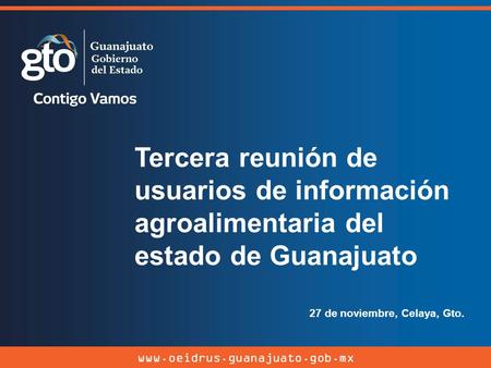 Tercera reunión de usuarios de información agroalimentaria del estado de Guanajuato 27 de noviembre, Celaya, Gto.