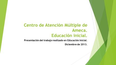 Centro de Atención Múltiple de Ameca. Educación inicial. Presentación del trabajo realizado en Educación Inicial. Diciembre de 2013.