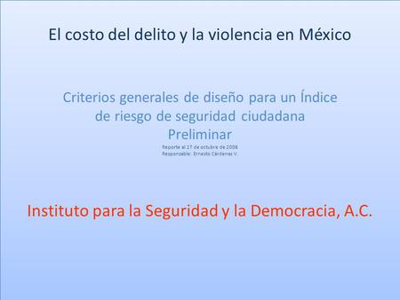 El costo del delito y la violencia en México Criterios generales de diseño para un Índice de riesgo de seguridad ciudadana Preliminar Reporte al 27 de.