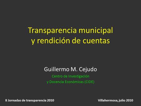 Transparencia municipal y rendición de cuentas Guillermo M. Cejudo Centro de Investigación y Docencia Económicas (CIDE) II Jornadas de transparencia 2010.