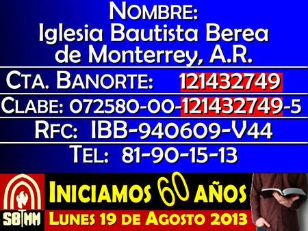 N OMBRE : Iglesia Bautista Berea de Monterrey, A.R. N OMBRE : Iglesia Bautista Berea de Monterrey, A.R. C TA. B ANORTE : 121432749 C LABE : 072580 - 00.