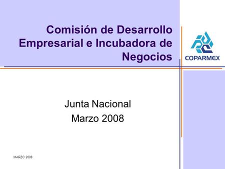 MARZO 2008 Comisión de Desarrollo Empresarial e Incubadora de Negocios Junta Nacional Marzo 2008.