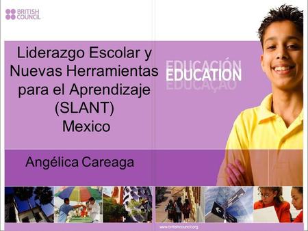 Liderazgo Escolar y Nuevas Herramientas para el Aprendizaje (SLANT) Mexico Angélica Careaga.