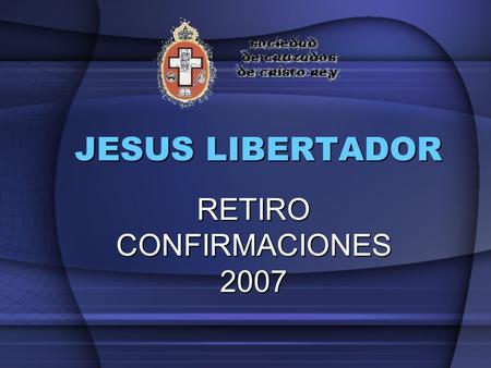 JESUS LIBERTADOR RETIRO CONFIRMACIONES 2007. ¿Qué es un libertador? Que características tieneQue características tiene EjemplosEjemplos.
