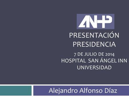PRESENTACIÓN PRESIDENCIA Alejandro Alfonso Díaz Hospital SAN ÁNGEL INN