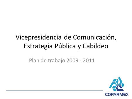 Vicepresidencia de Comunicación, Estrategia Pública y Cabildeo Plan de trabajo 2009 - 2011.