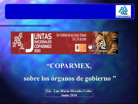 “COPARMEX, sobre los órganos de gobierno ” Lic. Luz María Morales Uribe Junio 2010.
