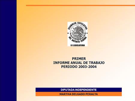 DIPUTADA INDEPENDIENTE MARTHA DELGADO PERALTA PRIMER INFORME ANUAL DE TRABAJO PERIODO 2003-2004.