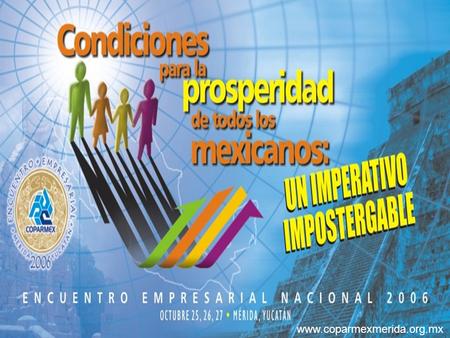 Www.coparmexmerida.org.mx. Impulsar la conciencia de que la creación de las condiciones necesarias para la prosperidad de todos los mexicanos es un imperativo.