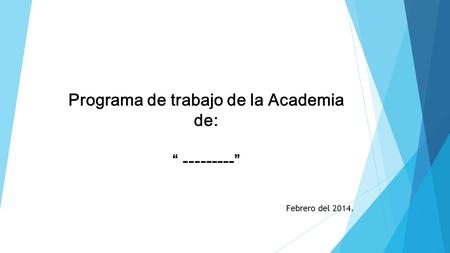 Programa de trabajo de la Academia de: “ ---------” Febrero del 2014.
