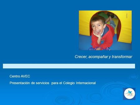 Crecer, acompañar y transformar Centro AVEC Presentación de servicios para el Colegio Internacional.