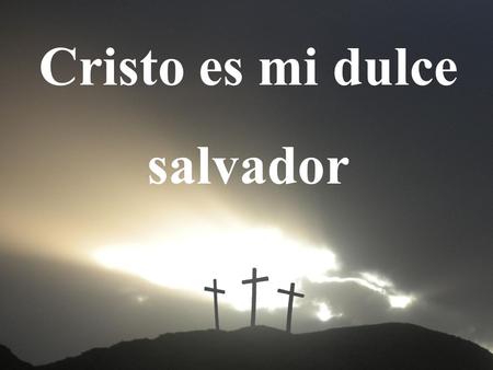 Cristo es mi dulce salvador