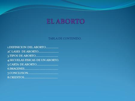 EL ABORTO TABLA DE CONTENIDO. 1.DEFINICION DEL ABORTO……………...