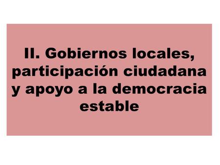 II. Gobiernos locales, participación ciudadana y apoyo a la democracia estable.