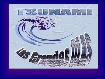 Origen del Tsunami Terremoto submarino o cercano a la costa. Volcán submarino. Derrumbe submarino. Impacto de meteorito en el mar.