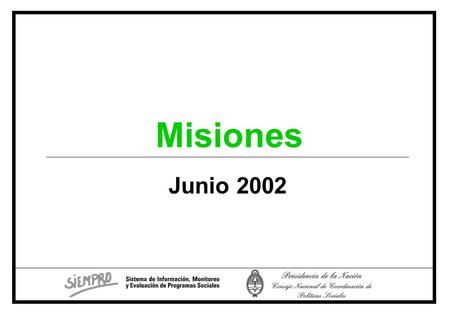 Junio 2002 Misiones. Sociodemográfico Fuente: SIEMPRO, en base a datos de la EPH, INDEC. 963.869 personas En 2001, residían en Misiones...que representaban.