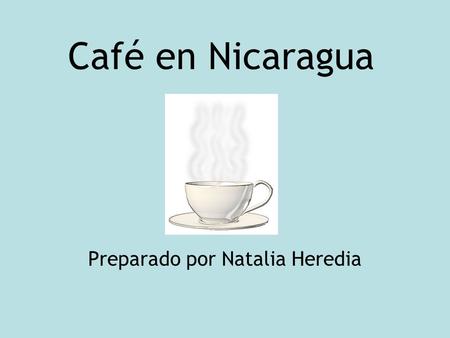 Café en Nicaragua Preparado por Natalia Heredia. Producción El Café se cultiva en las regiones montañosas del centro del país, especialmente en las partes.