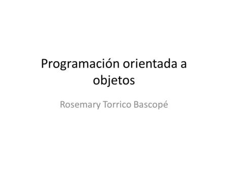 Programación orientada a objetos Rosemary Torrico Bascopé.