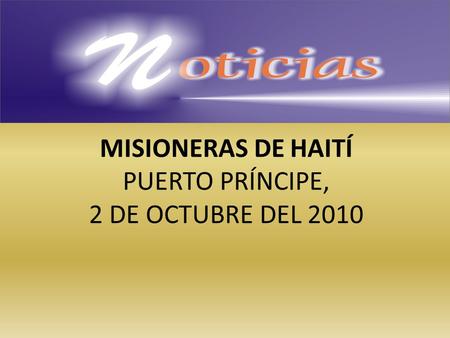 MISIONERAS DE HAITÍ PUERTO PRÍNCIPE, 2 DE OCTUBRE DEL 2010.