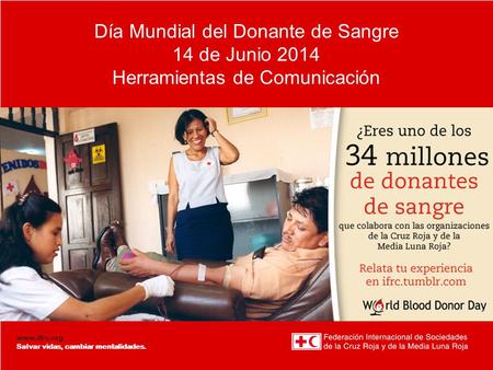 Www.ifrc.org Salvar vidas, cambiar mentalidades. Día Mundial del Donante de Sangre 14 de Junio 2014 Herramientas de Comunicación.