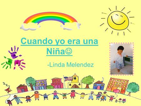 Cuando yo era una Niña -Linda Melendez. Cuando yo era una niña, yo era muy inqu í eta y jugetona. Me encantaba hacer a la gente sonreir y sentirse mejor.