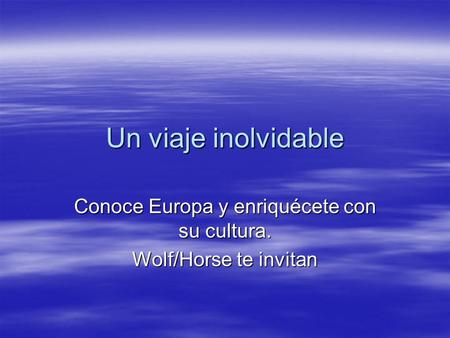 Un viaje inolvidable Conoce Europa y enriquécete con su cultura. Wolf/Horse te invitan.