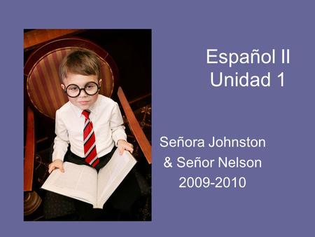 Español II Unidad 1 Señora Johnston & Señor Nelson 2009-2010.