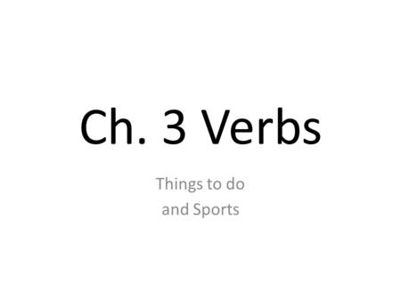 Ch. 3 Verbs Things to do and Sports.