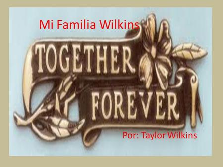 Mi Familia Wilkins Por: Taylor Wilkins. La Familia La Familia es grande y loca. Hay 4 personas en la Familia. Ellos viven en Carolina del norte. Ellos.