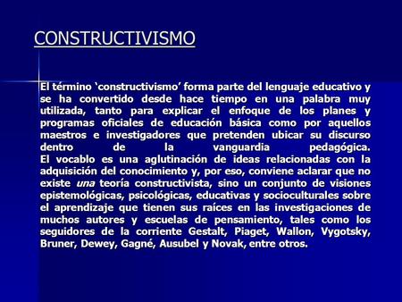 CONSTRUCTIVISMO El término ‘constructivismo’ forma parte del lenguaje educativo y se ha convertido desde hace tiempo en una palabra muy utilizada, tanto.