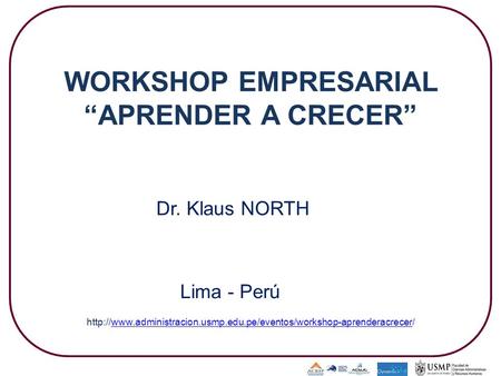 WORKSHOP EMPRESARIAL “APRENDER A CRECER” Dr. Klaus NORTH © Prof. Dr. Klaus North1 Lima - Perú