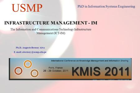 1 USMP PhD in Information Systems Engineering INFRASTRUCTURE MANAGEMENT - IM The Information and Communications Technology Infrastructure Management (ICT-IM)