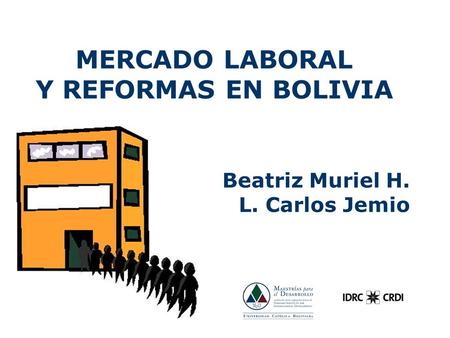 MERCADO LABORAL Y REFORMAS EN BOLIVIA Beatriz Muriel H. L. Carlos Jemio.