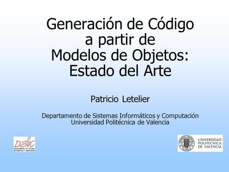 Generación de Código a partir de Modelos de Objetos: Estado del Arte Patricio Letelier Departamento de Sistemas Informáticos y Computación Universidad.