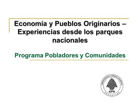 Economía y Pueblos Originarios – Experiencias desde los parques nacionales Programa Pobladores y Comunidades.