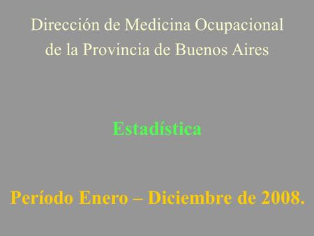 Estadística Dirección de Medicina Ocupacional de la Provincia de Buenos Aires Período Enero – Diciembre de 2008.