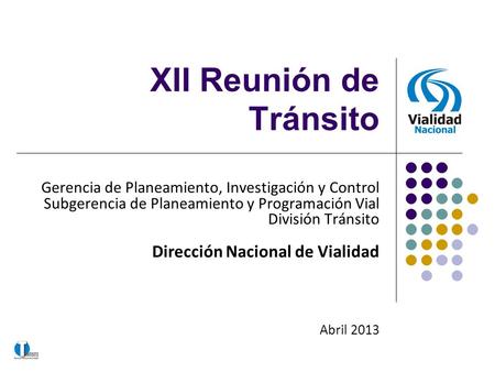 XII Reunión de Tránsito Gerencia de Planeamiento, Investigación y Control Subgerencia de Planeamiento y Programación Vial División Tránsito Dirección Nacional.