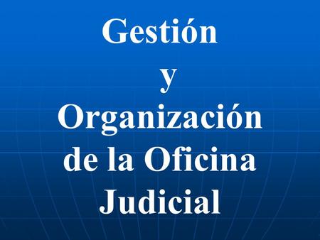 Gestión y Organización de la Oficina Judicial. Tareas de carácter formal e informal que forman parte de la labor diaria Se aprenden por lo general, de.