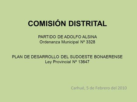 COMISIÓN DISTRITAL PARTIDO DE ADOLFO ALSINA Ordenanza Municipal Nº 3328 PLAN DE DESARROLLO DEL SUDOESTE BONAERENSE Ley Provincial Nº 13647 Carhué,