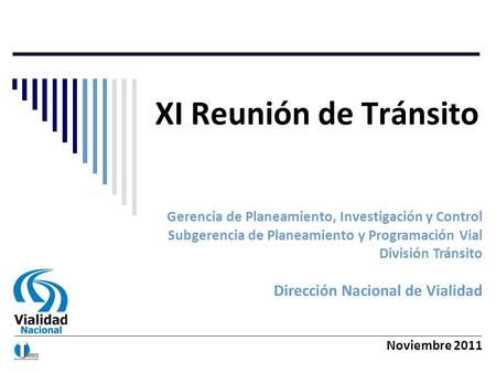 XI Reunión de Tránsito Gerencia de Planeamiento, Investigación y Control Subgerencia de Planeamiento y Programación Vial División Tránsito Dirección Nacional.