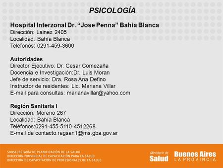 PSICOLOGÍA Hospital Interzonal Dr. “Jose Penna” Bahía Blanca Dirección: Lainez 2405 Localidad: Bahía Blanca Teléfonos: 0291-459-3600 Autoridades Director.