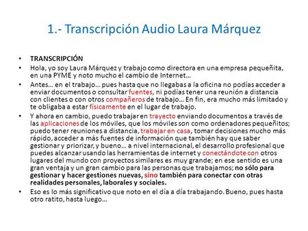 1.- Transcripción Audio Laura Márquez TRANSCRIPCIÓN Hola, yo soy Laura Márquez y trabajo como directora en una empresa pequeñita, en una PYME y noto mucho.