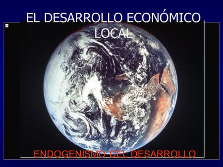 EL DESARROLLO ECONÓMICO LOCAL ENDOGENISMO DEL DESARROLLO