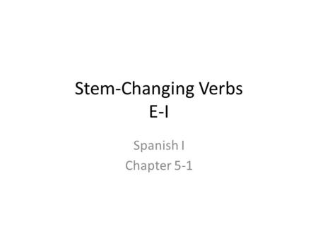 Stem-Changing Verbs E-I Spanish I Chapter 5-1. Info Drop –ir ending Change the E that closest to the ending Conjugate as normal Stem-Changes in all forms.