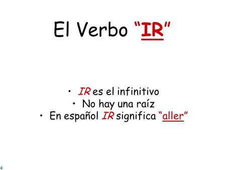 El Verbo “IR” IR es el infinitivo No hay una raíz En español IR significa “aller”