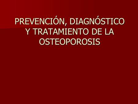 PREVENCIÓN, DIAGNÓSTICO Y TRATAMIENTO DE LA OSTEOPOROSIS